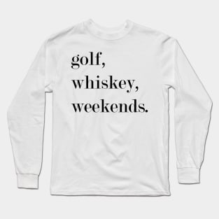 Golf, Whiskey, Weekends. Long Sleeve T-Shirt